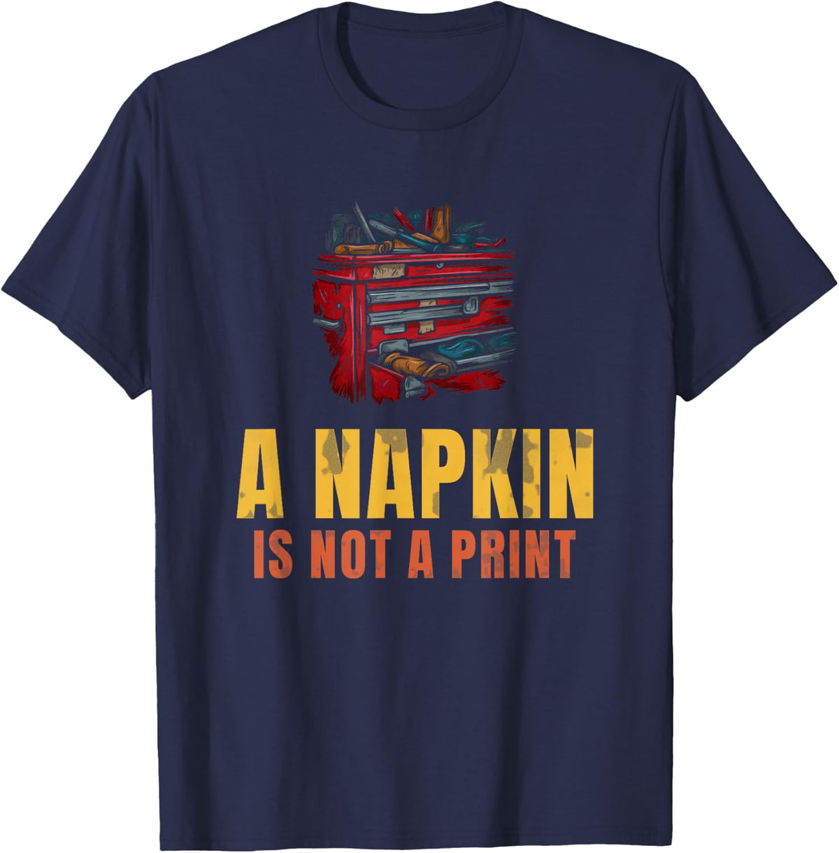 A Napkin is Not A Print Shop Gift for Machinist Fans T-Shirt - Navy Blue