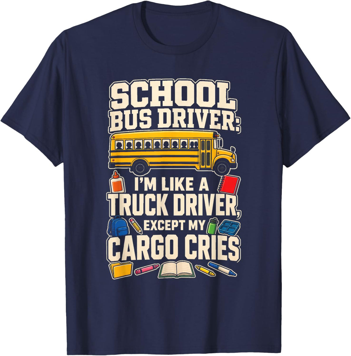 School Bus Driver Like A Trucker Except My Cargo Cries T-Shirt - Navy Blue