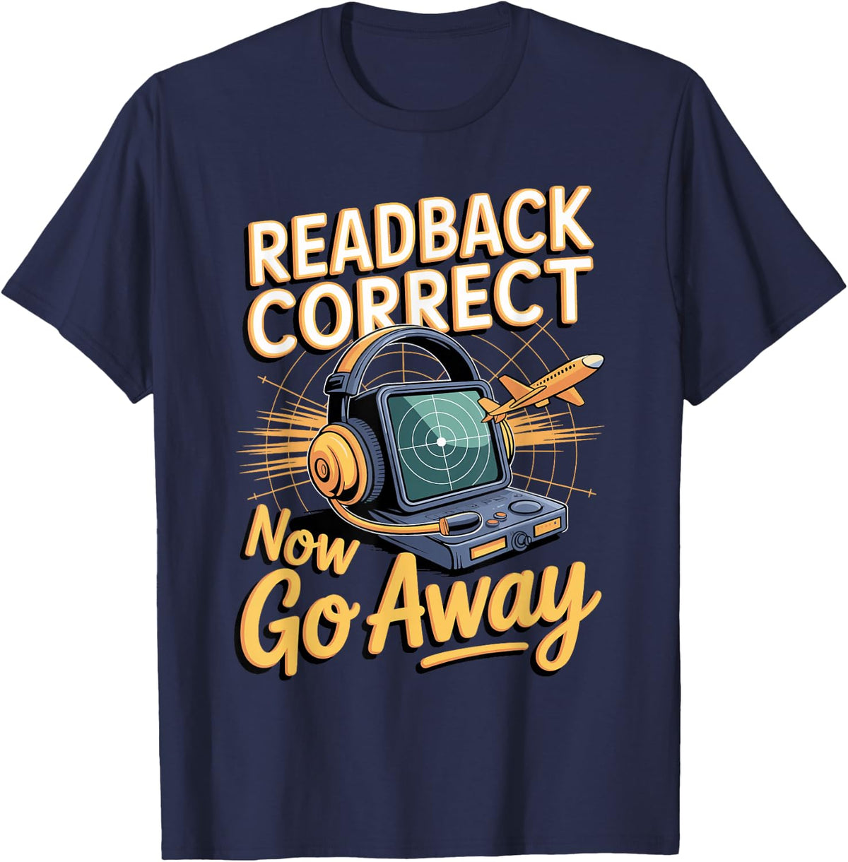 Readback Correct Now Go Away Air Traffic Controller ATC T-Shirt - Navy Blue