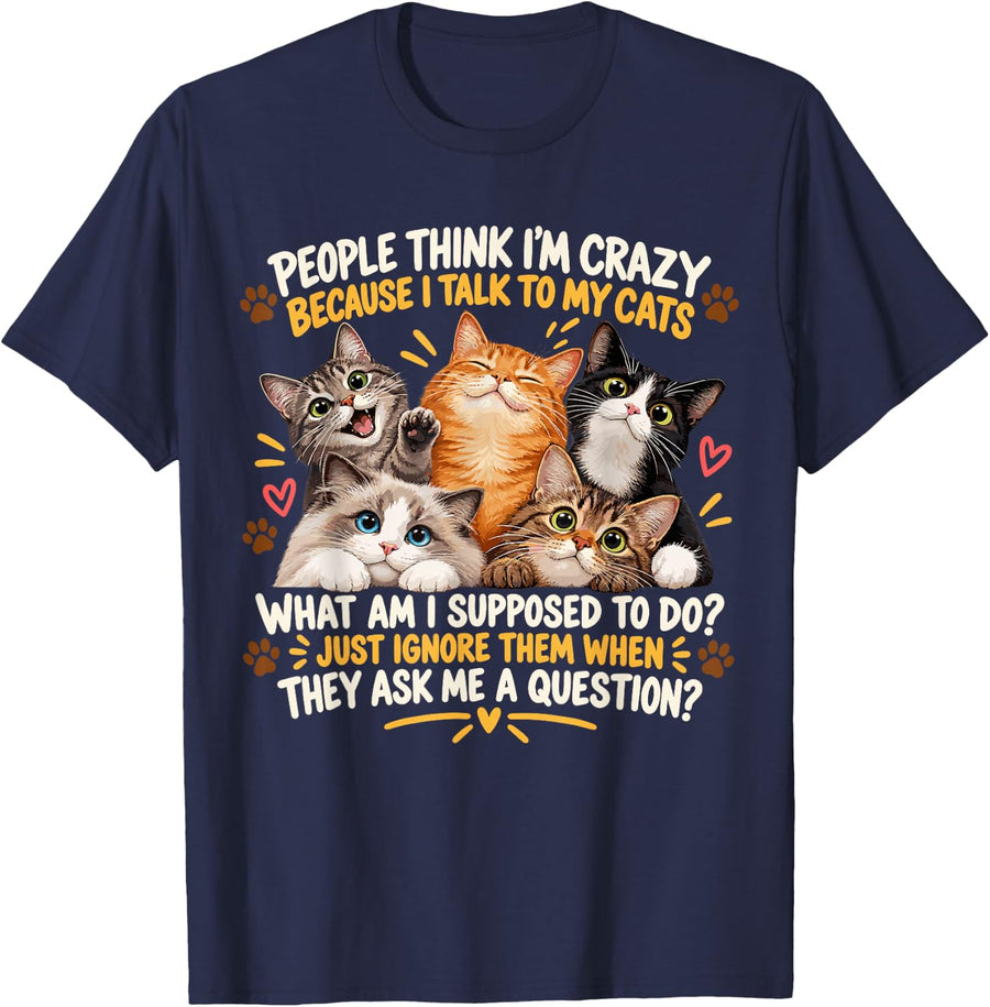 People Think I'm Crazy Because I Talk to My Cats Funny T-Shirt - Navy Blue