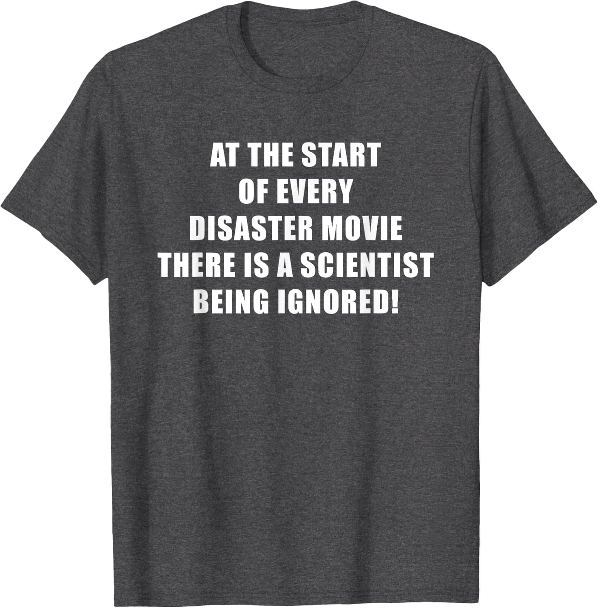 At The Start Of Every Disaster Is A Scientist Being Ignored T-Shirt - Dark Heather Grey