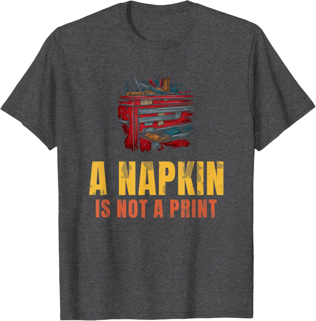 A Napkin is Not A Print Shop Gift for Machinist Fans T-Shirt - Dark Heather Grey