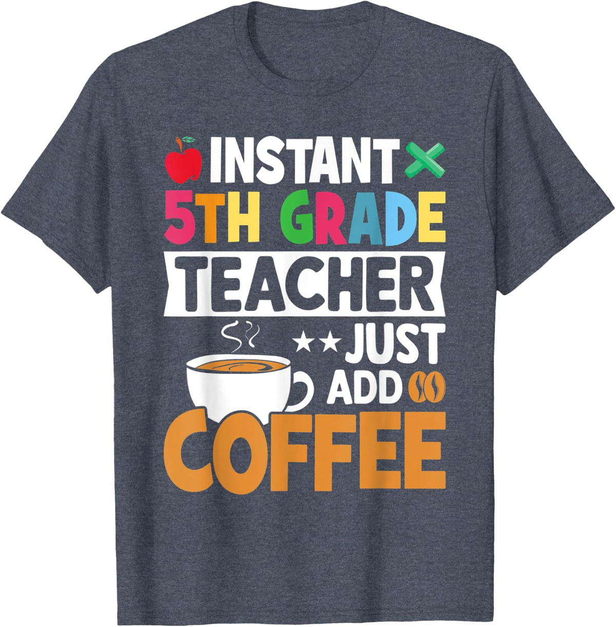 Instant 5th Grade Teacher Just Add Coffee Funny Coffee Lover T-Shirt - Heather Blue