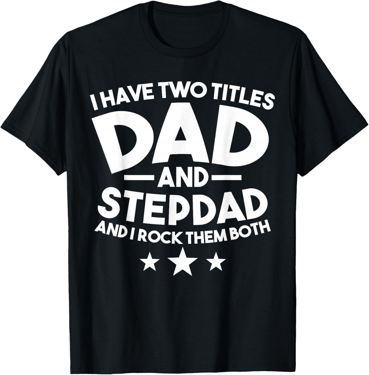 I Have Two Titles Dad and Stepdad Stepfather T-Shirt - Black