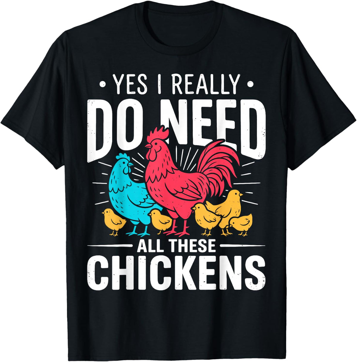 Yes I Really Do Need All These Chickens Farmer Farm Farming T-Shirt - Black