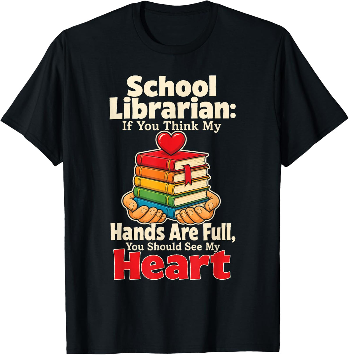 Elementary School Librarian Hands are Full See My Heart T-Shirt - Black