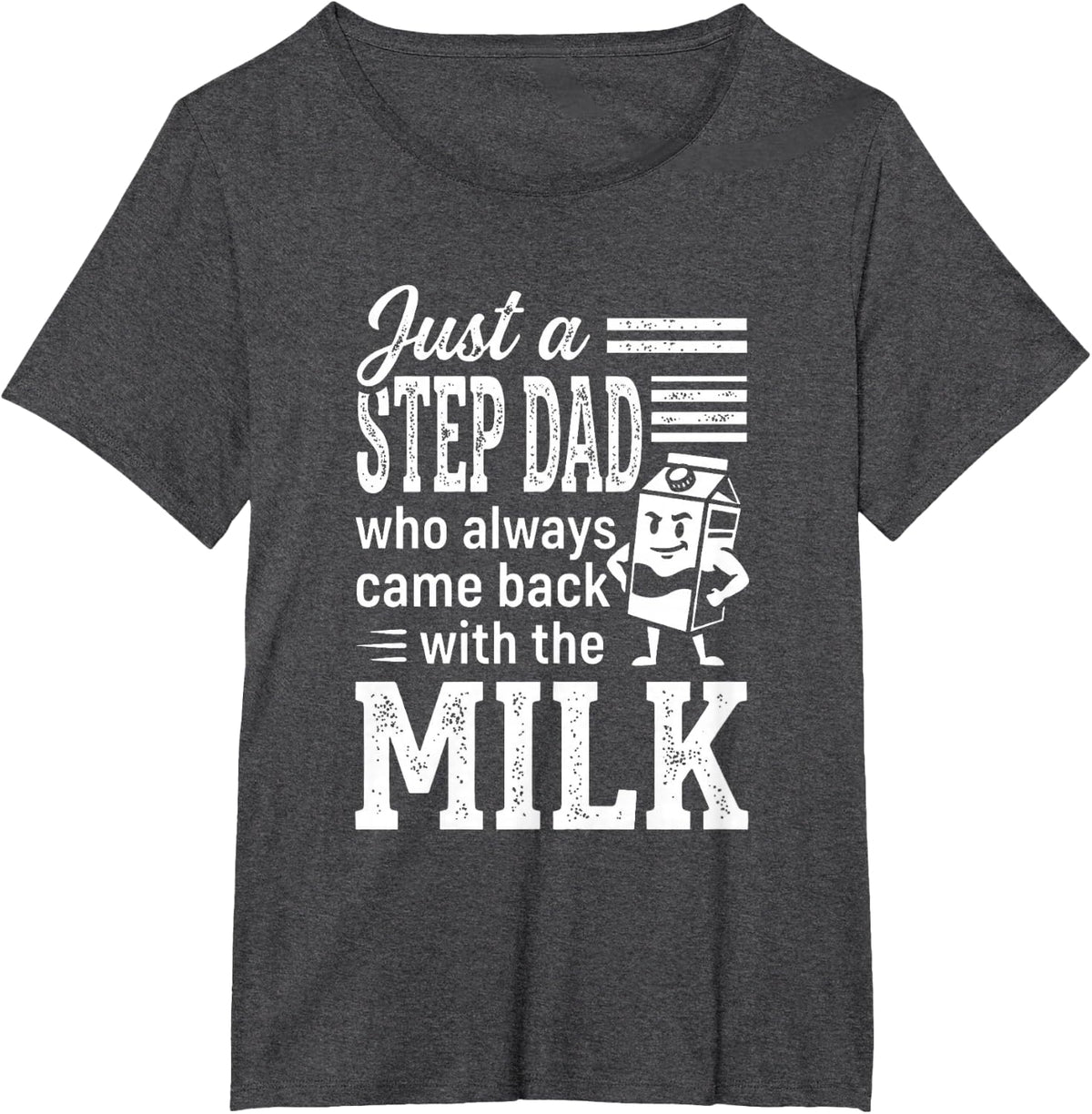 Just a Step Dad Who Always Came Back with The Milk T-Shirt - Dark Heather Grey