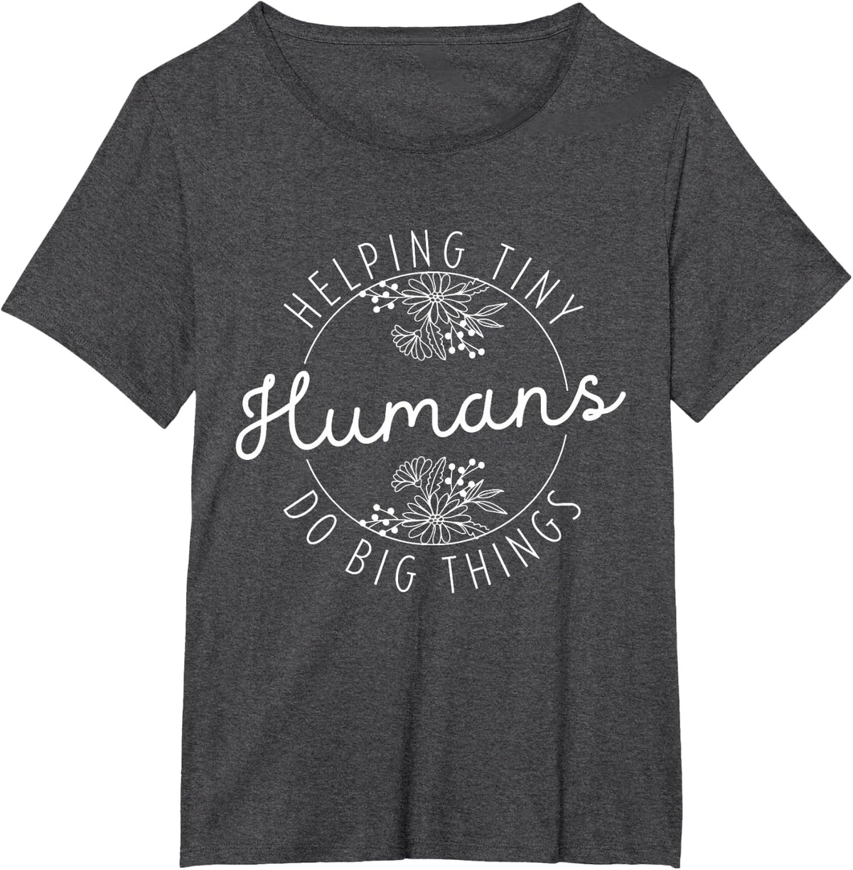 Helping Tiny Humans Do Big Things Inspirational Quote T-Shirt - Dark Heather Grey