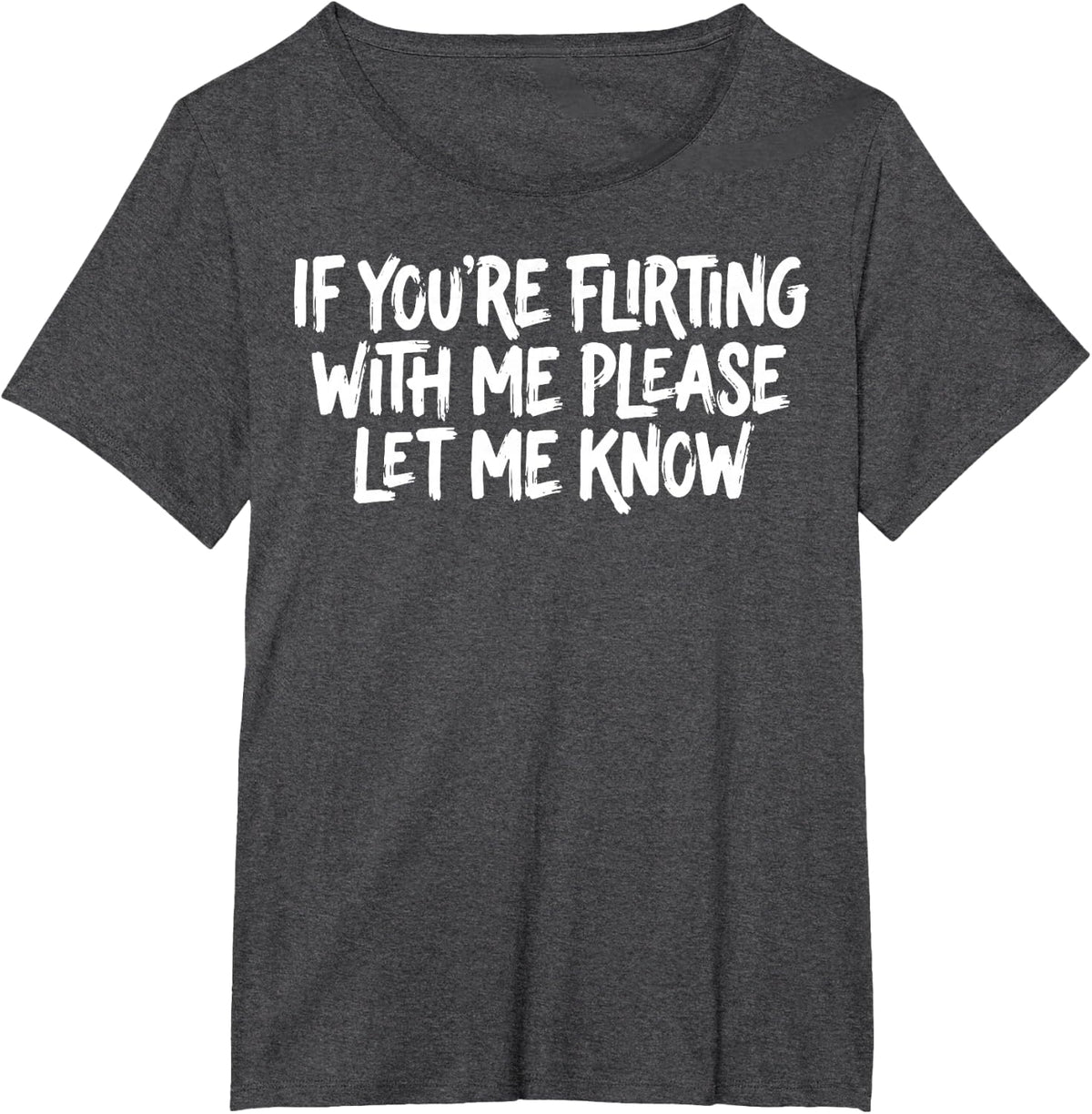 If You're Flirting with Me Please Let Me Know T-Shirt - Dark Heather Grey