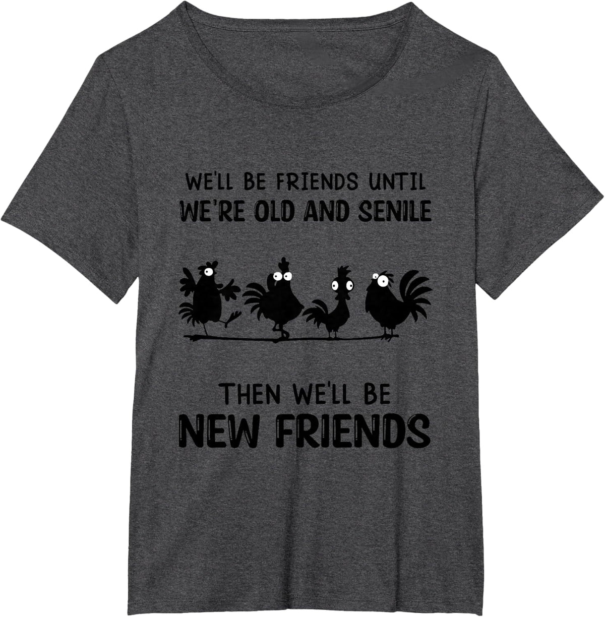 We'll Be Friends Until We're Old And Senile Apparel T-Shirt - Dark Heather Grey