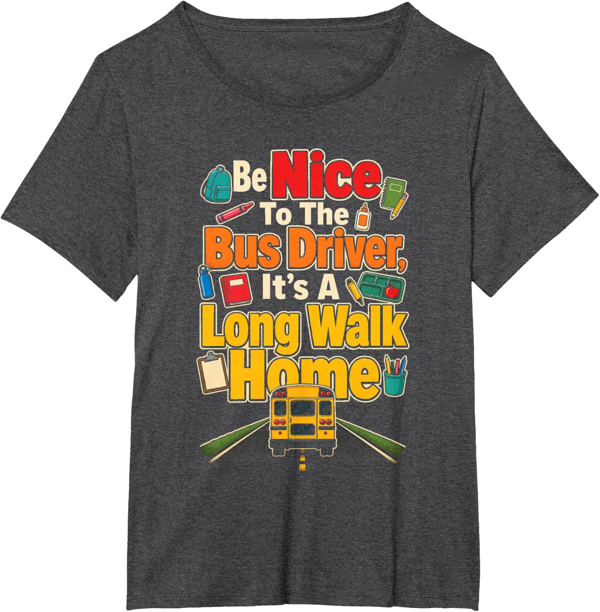 School Bus Driver Funny Be Nice It's A Long Walk Home T-Shirt - Dark Heather Grey