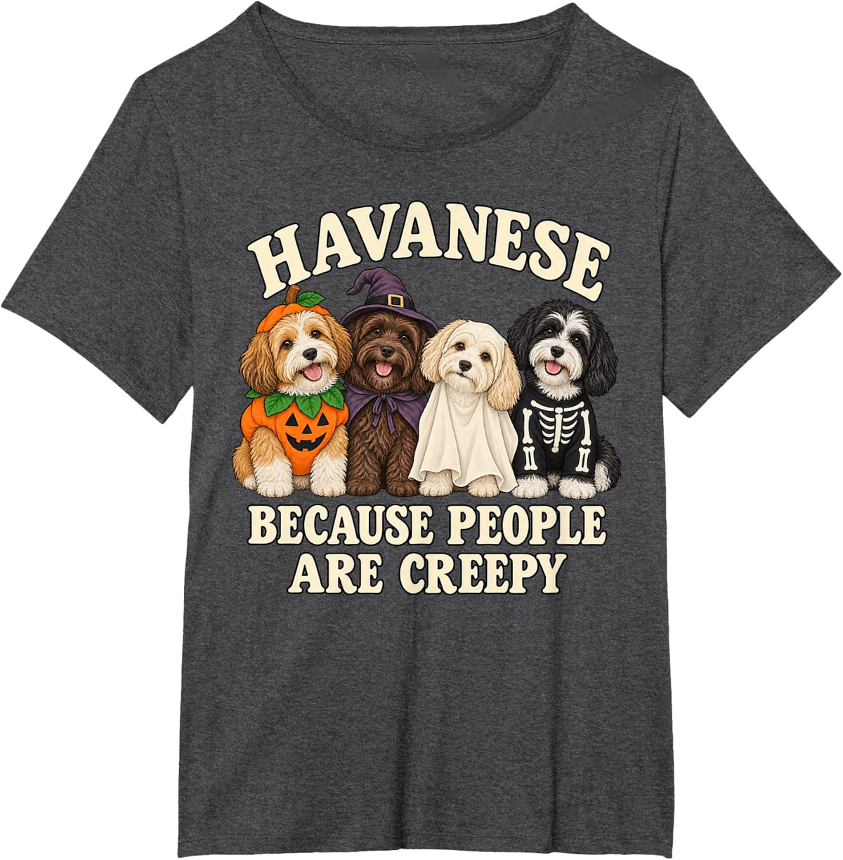 Havanese Because People are Creepy Funny Halloween T-Shirt - Dark Heather Grey