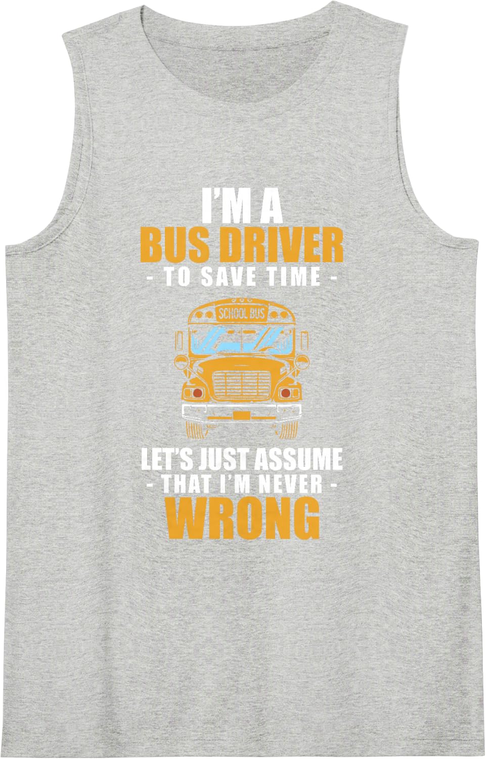 Bus Driver Let's Just Assume I'm Never Wrong School Bus Tank Top - Heather Grey