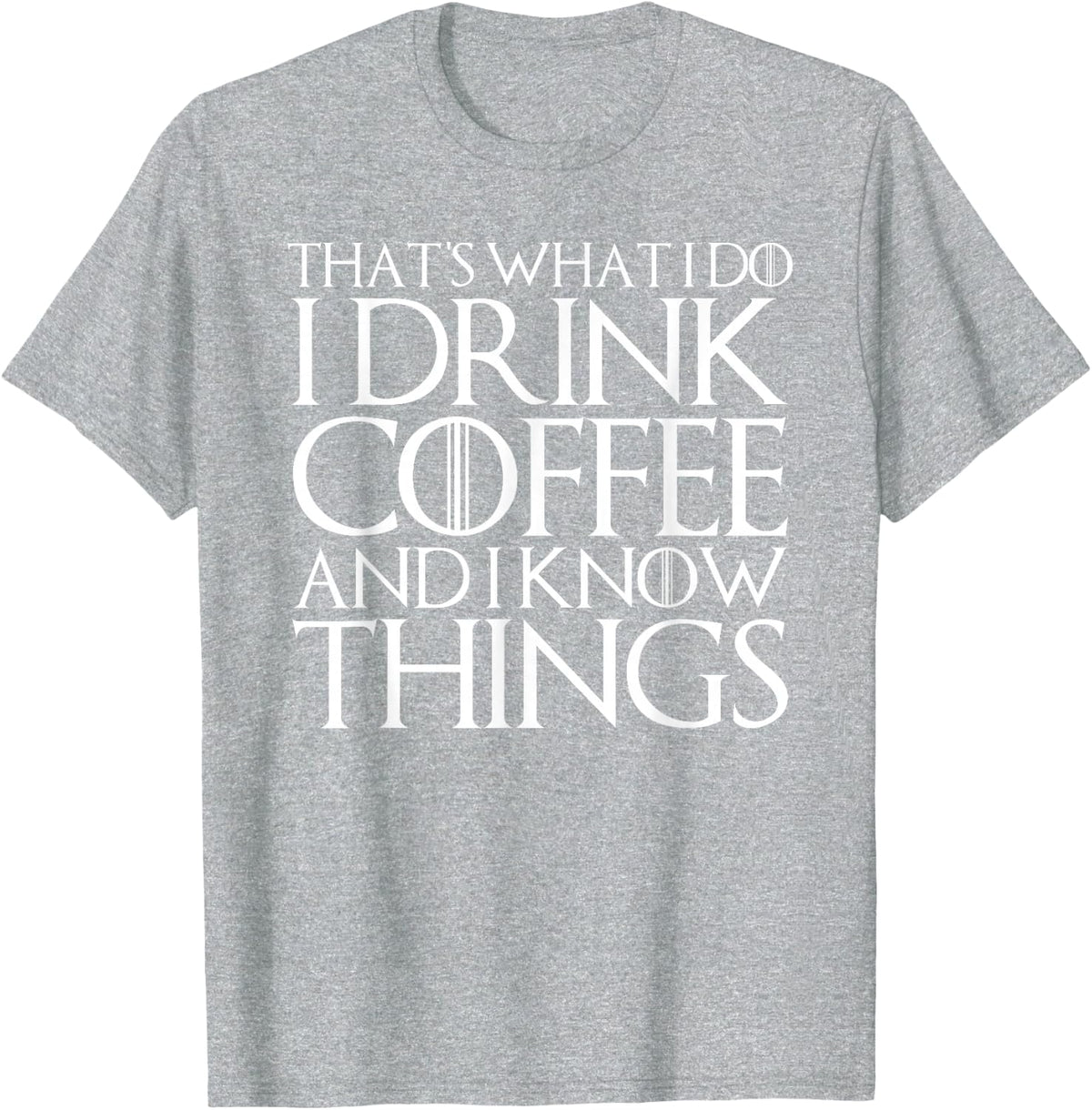 THAT'S WHAT I DO I DRINK COFFEE AND I KNOW THINGS T-Shirt - Heather Grey