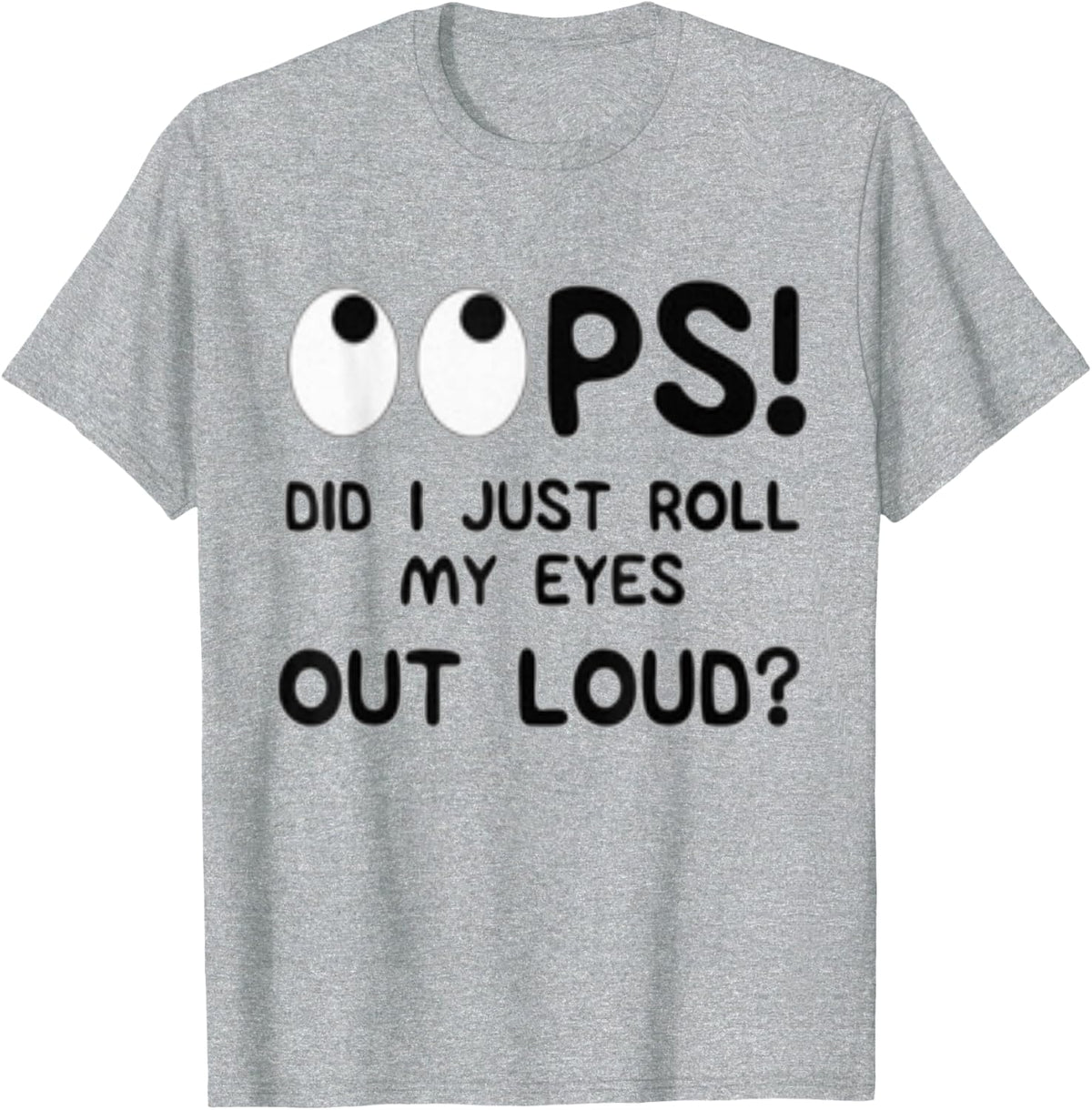 oops did I just roll my eyes out loud sarcastic funny T-Shirt - Heather Grey